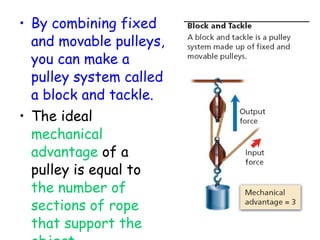 <ul><li>By combining fixed and movable pulleys, you can make a pulley system called a block and tackle.   </li></ul><ul><l...