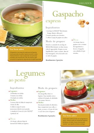 salgados




                                                                Foto: Serviço Nestlé ao Consumidor/ Éric B.
                                                                                                                         Gaspacho
                                                                                                              express
                                                                                                              Ing re d i e nt e s
                                                                                                              1 envelope de MaGGi® Meu instante
                                                                                                                 Frango, Batata e alho poró
                                                                                                              2 tomates picados sem sementes
                                                                                                              2 colheres (sopa) de pepino em cubos
                                                                                                                                                                                                      n   D i ca
                                                                                                              M o d o d e p re p aro                                                                      nSe desejar, bata os
                                                                                                              Dissolva o conteúdo do envelope de                                                          pepinos com o restante
                                                                                                              MaGGi Meu instante em duas xícaras                                                          dos ingredientes e
    Faz bem saber                                                                                             (chá) de água gelada. Despeje em um                                                         decore o Gaspacho
                                                                                                              liquidificador e junte o tomate. Bata até                                                   com cubinhos de pão
    O Gaspacho é uma sopa fria tradicional da Espanha,
                                                                                                              ficar homogêneo. Sirva decorado com                                                         torrados.
    muito apreciada em países tropicais durante o verão.
    Tradicionalmente a sopa é preparada com pimentão                                                          os cubos de pepino.
    vermelho, pão amanhecido e alho. No entanto, sofre
    variações de ingredientes dependendo da região espanhola.
                                                                                                              rendimento: 2 porções




              Legumes
                                                                                                                                       Foto: Serviço Nestlé ao Consumidor/ Éric B.




ao pesto
    I ngredientes                                       Mod o d e p re p aro
n   Legumes                                         n   Legumes
    1 abobrinha em rodelas                              Em uma grelha, doure os
    2 tomates em rodelas                                legumes. Faça camadas com as
    1 berinjela em rodelas                              rodelas de berinjela, de abobrinha
n   molho                                               e de tomate. Reserve.
    2 xícaras (chá) de folhas de manjericão         n   molho
    1 dente de alho                                     Em um processador de alimentos,
    2 colheres (sopa) de azeite                         bata o manjericão com o alho, o
    meia xícara (chá) de nozes picadas                  azeite, as nozes, o Creme de Leite
    1 caixinha de Creme de Leite NESTLÉ®                e o sal. Sirva com os legumes.
    1 pitada de sal
                                                        rendimento: 8 porções                                                                                                        Faz bem saber
n   Dica                                                                                                                                                                             A base deste molho servido com os legumes é o
                                                                                                                                                                                     ‘pesto’, clássico molho de manjericão originário
    nSe desejar, adicione fatias de
                                                                                                                                                                                     de Gênova, na Itália. O nome vem do verbo
    mussarela de búfala aos legumes.                                                                                                                                                 “pestare”, que significa amassar, esmagar.


                                                                                                                                                                                                                                   11
 