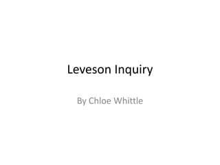 Leveson Inquiry

 By Chloe Whittle
 