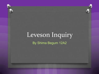 Leveson Inquiry
 By Shima Begum 12A2
 