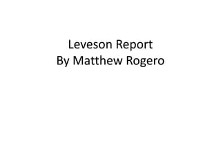 Leveson Report
By Matthew Rogero
 