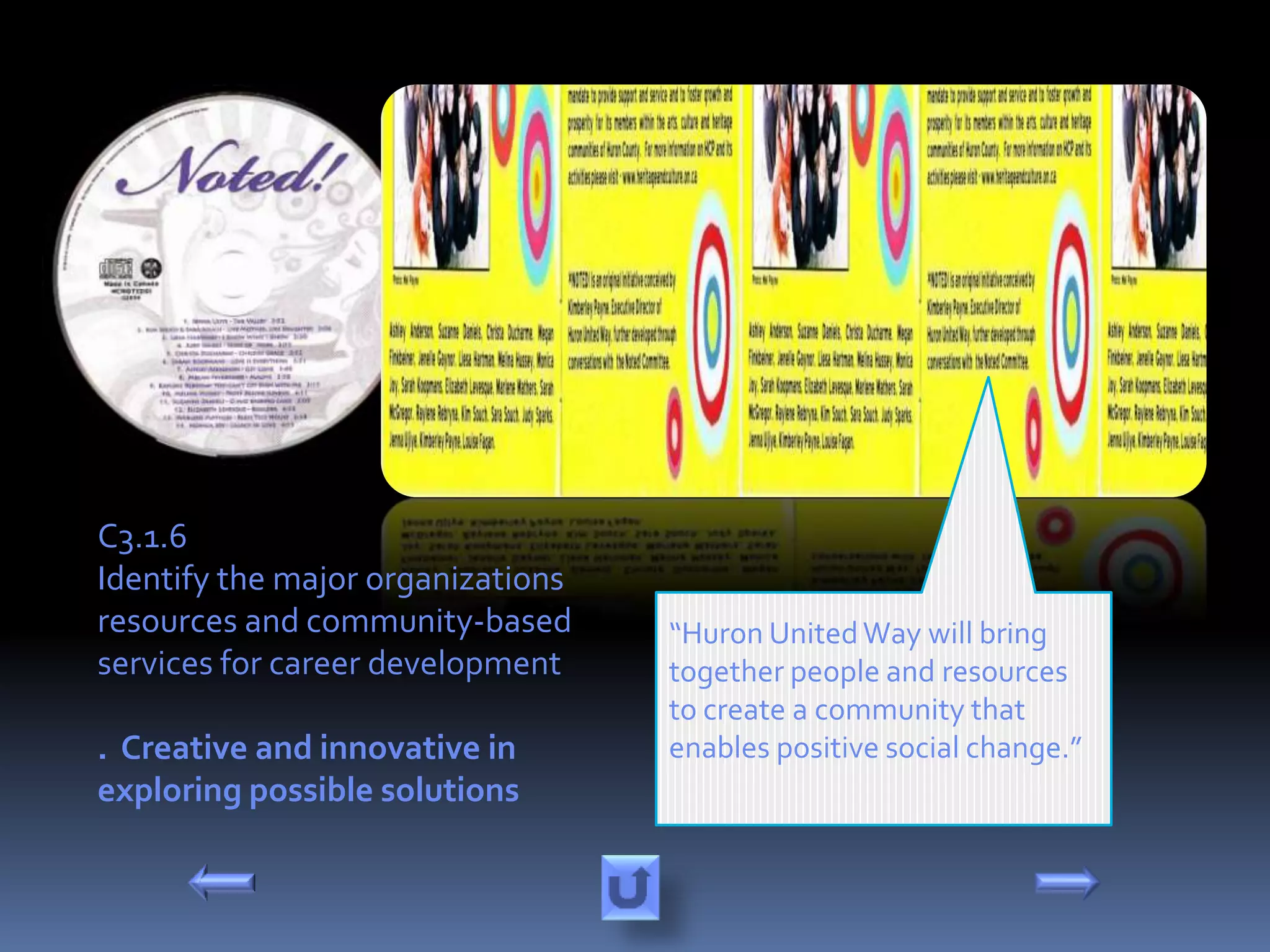 C3.1.6
Identify the major organizations
resources and community-based      “Huron United Way will bring
services for career development    together people and resources
                                   to create a community that
. Creative and innovative in       enables positive social change.”
exploring possible solutions
 