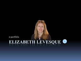 e-portfolio

ELIZABETH LEVESQUE
 