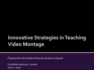 Innovative Strategies in TeachingVideo Montage Jessica A. Leveto 