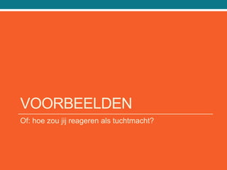 VOORBEELDEN
Of: hoe zou jij reageren als tuchtmacht?
 