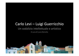 Carlo Levi – Luigi Guerricchio
 Un sodalizio intellettuale e artistico
            A cura di Luna Donvito
 