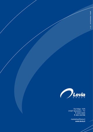 02-13

Via Adige, 10/A
31027 Spresiano - TV
T. 0422 5225
F. 800 553788
marketing@levia.it
www.levia.it

 