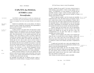 Parte 1 - Do Homem                                             XVI. Das Pessoas, Autores e coisas Personificadas

                                                                                                      de ações é chamado *de um autor*l. E tal como o direito de posse se
                                   CAPo XVI. Das PESSOAS,                                             chama domínio, assim também o direito de fazer qualquer ação se
                                                                                                      chama * AUTORIDADE e às vezes mandato*2. De modo que por
                                            AUTORES e coisas                                          autoridade entende-se sempre o direito de praticar qualquer ação, e
                                                                                                      feito por autoridade significa sempre feito por comissão ou licença         Autoridade.

                                                Personificadas.                                       daquele a quem pertence o direito.
                                                                                                            Disso se segue que, quando o ator faz um pacto por autoridade,        Pactos   por      autoridade
 o que é uma pessoa.         Uma PESSOA é aquele cujas palavras ou ações são consideradas quer                                                                                    comprometem o autor.
                                                                                                      compromete assim o autor, não menos do que se este mesmo o fizesse,
                       como as suas próprias, quer como representando as palavras ou ações de outro
                                                                                                      nem o sujeita menos a todas as suas conseqüências. Portanto, tudo o
                       homem, ou de qualquer outra coisa a que sejam atribuídas, seja verdade ou
                                                                                                      que já se disse (cap. XIV) sobre a natureza dos pactos entre homens na
                       ficção.
                                                                                                      sua capacidade natural é válido também para os que são feitos pelos
Pessoa natural e             Quando são consideradas como as suas próprias, ele chama-se
artificial.                                                                                           seus atores, representantes ou procuradores, que possuem autoridade
                       uma pessoa natural. Quando são consideradas como representando as
                                                                                                      para tal dentro dos limites da sua comissão, mas não para além destes.
                       palavras e ações de um outro, chama-se-Ihe uma
                                                                                                            Portanto, aquele que faz um pacto com o ator ou representante,
                       pessoa fictícia ou artificial.
                                                                                                      sem saber que autoridade ele tem, o faz por sua conta e risco. Porque
De onde vem a                A palavra "pessoa" é de origem latina. Em lugar dela os gregos
palavra pessoa.
                                                                                                      ninguém está obrigado por um pacto do qual não é autor, nem                                                ;'
                       tinham lrpóaOJlrov, que significava rosto, tal como em latim persona
                                                                                                      conseqüentemente por um pacto feito contra ou à margem da
                       significa o disfarce ou a aparência exterior de um homem, imitada no
                                                                                                      autoridade que ele mesmo conferiu.
                       palco. Mais particularmente, às vezes significa aquela parte dele que                                                                                                                     I ~il
                                                                                                            Quando o ator faz qualquer coisa contra a lei de natureza por
                       disfarça o rosto, como máscara ou viseira. E do palco a palavra foi                                                                                                                       ,'

                                                                                                      ordem do autor, se por pacto prévio estiver obrigado a obedecer-lhe,        Mas não o ator.
                       transferida para qualquer representante da palavra ou da ação, tanto
                                                                                                      não é ele, e sim o autor, quem viola a lei de natureza. Pois a ação,
                       nos tribunais como nos teatros. De modo que uma pessoa é o
                                                                                                      embora seja contra a lei de natureza, não é sua; pelo contrário, recusar-
                       mesmo que um ator, tanto no palco como no convivio comum. E                    se a praticá-Ia é contra a lei de natureza, que proíbe o rompimento do                                     i.,
                       personificar é atuar, ou representar a si mesmo ou a outro; e daquele
                                                                                                      pacto.
                       que representa outro diz-se que é portador da sua pessoa, ou que atua
                                                                                                            E aquele que faz um pacto com o autor, pela mediação do ator,
                       em seu nome (sentido usado por Cícero quando diz: Unus sustineo tres
                                                                                                      sem saber que autoridade este tem, mas simplesmente confiando na sua        A   autoridade    deve   ser
                       Personas; Mei, Adversarii, etJudicis - Sou portador de três pessoas; eu
                                                                                                      palavra, no caso de esta autoridade não lhe                                 comprovada.
                       mesmo, o meu adversário e o juiz). Recebe designações diversas,
                                                                                                      ser comprovada quando pedida, não mais está obrigado. Porque o
                       conforme as ocasiões: representante, mandatário, lugar-tenente,
                                                                                                      pacto feito com o autor não é válido sem essa garantia. Mas, se aquele
[81]                   vigário, advogado, delegado, procurador, ator e outras semelhantes.
                                                                                                      que assim pactuou sabia de antemão que não podia esperar outra
                             Quanto às pessoas artificiais, em certos casos algumas das suas
                                                                                                      garantia senão a palavra do ator, neste caso o pacto é válido, porque
                       palavras e ações pertencem àqueles a quem representam. Nesses casos
Ator, autor.
                                                                                                      aqui o ator constitui a si mesmo como
                       a pessoa é o ator, e aquele a quem pertencem as suas palavras e ações é
                                                                                                       autor. Portanto, do mesmo modo que, quando a autoridade
                       o AUTOR, casos estes em que o ator atua
                       por autoridade. Pois aquele que, ao falarmos de bens e posses, é
                       chamado dono, em latim Dominus, e em grego ICÚpWÇ, ao falarmos
                                                                                                                          1 Syn.: Autor   2 Syn.: AUTORIDADE




                                                                                                                                          139
                                                          138
 