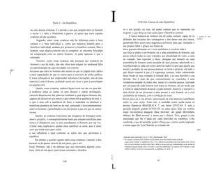Parte 2 - Da República
                                                                                   I                        XVII Das Causas de uma República


       no caso dessas criaturas. E é devido a isso que surgem entre os homens           ro o seu acordo; ou seja, um poder comum que os mantenha em
       a inveja e o ódio, e finalmente a guerra, ao passo que entre aquelas             respeito, e que dirija as suas ações para o beneficio comum.
       criaturas tal não acontece.                                                            A única maneira de instituir um tal poder comum, capaz de os                                          A geração de uma

              Segundo, entre essas criaturas não há diferença entre o bem               defender das invasões dos estrangeiros e dos danos uns dos outros,                                          república.


       comum e o bem individual e, como por natureza tendem para o                      garantindo-Ihes assim uma segurança suficiente para que, mediante o
       benefício individual, acabam por promover o benefício comum. Mas o               seu próprio labor e graças aos frutos da
                                                                                        terra, possam alimentar-se e viver satisfeitos, é conferir toda a
       homem, cuja alegria consiste em se comparar, só encontra felicidade
                                                                                        sua força e poder a um homem, ou a uma assembléia de homens, que
       na comparação com os outros homens, só pode apreciar o que é
                                                                                        possa reduzir todas as suas vontades, por pluralidade de votos, a uma
       eminente.
                                                                                        só vontade. Isso equivale a dizer: designar um homem ou uma
              Terceiro, como essas criaturas não possuem (ao contrário do
                                                                                        assembléia de homens como portador de suas pessoas, admitindo-se e
       homem) o uso da razão, elas não vêem nem julgam ver nenhuma falha
                                                                                        reconhecendo-se cada um como autor de todos os atos que aquele que
       na administração de suas atividades em comum.
                                                                                        assim é portador de sua pessoa praticar ou levar a praticar, em tudo o
[87   Ao passo que entre os homens são muitos os que se julgam mais sábios
]                                                                                       que disser respeito à paz e à segurança comuns; todos submetendo
      e mais capacitados do que os outros para o exercício do poder público.            desse modo as suas vontades à vontade dele, e as suas decisões à sua
      E esses esforçam-se por empreender reformas e inovações, uns de uma               decisão. Isto é mais do que consentimento ou concórdia, é uma
      maneira e outros doutra, acabando assim por levar o país à perturbação            verdadeira unidade de todos eles, numa só e mesma pessoa, realizada
      e à guerra civil.                                                                 por um pacto de cada homem com todos os homens, de um modo que
              Quarto, essas criaturas, embora façam certo uso da voz para dar           é como se cada homem dissesse a cada homem: Autorizo e transfiro o
      a conhecer umas às outras os seus desejos e outras inclinações,                   meu direito de me governar a mim mesmo a este homem, ou a esta
      carecem daquela arte das palavras mediante a qual alguns homens são               assembléia de homens, com a condição de trans
      capazes de descrever aos outros o que é bom sob a aparência do mal, e            ferires para ele o teu direito, autorizando de uma maneira semelhante
      o que é mau sob a aparência do bem; e aumentar ou diminuir a                      todas as suas ações. Feito isto, à multidão assim unida numa só
      manifesta grandeza do bem ou do mal, semeando o descontentamento                  pessoa chama-se REpÚBLICA *, em latim CIVITAS. É esta a
      entre os homens e perturbando a seu bel-prazer a paz em que os outros             geração daquele grande LEVIATÃ, ou antes (para falar em termos
      vivem.                                                                            mais reverentes) daquele Deus mortal, ao qual devemos,
             Quinto, as criaturas irracionais são incapazes de distinguir entre         abaixo do Deus imortal, a nossa paz e defesa. Pois, graças a esta
      dano e prejuízo, e conseqüentemente basta que estejam satisfeitas para            autoridade que lhe é dada por cada individuo na república, é-lhe
      nunca se ofenderem com os seus semelhantes. O homem, por sua vez,                 conferido o uso de tamanho poder e força que o terror assim inspirado
      é tanto mais implicativo quanto mais satisfeito se sente, pois é neste            o torna capaz de *con*lformar as vontades de
      caso que tende mais para exibir                                                                                                                                                               [881
      a sua sabedoria e para controlar as ações dos que governam a
      república.                                                                       I   Aqui há uma supressão (ver p. LXI), substituindo "per".
             Por último, o acordo vigente entre essas criaturas é natural; o dos       * No original, commonweallh. Embora na Introdução desta obra Hobbes tenha traduzido
                                                                                         ciuitas como "Estado" e "república" (ver p. 11), é notável sua preferência por este último termo. Talvez
      homens se dá apenas através de um pacto, que é arti                                isso se deva à intenção de deixar mais clara a idéia de um governo por consentimento, ou até mesmo de
      ficial. Portanto, não é de admirar que seja necessária alguma coisa                estabelecer alguma ligação entre o Leviatã e o governo republicano. No capítulo XXVI adiante, o autor
                                                                                         voltará a traduzir civitas por commonweallh, ou república. (N. da R T.)
      mais, além de um pacto, para tornar constante e duradou

                                                                                   I
                                                                                   I
                                                                                                                                        147
                                       146

                                                                                   L
 