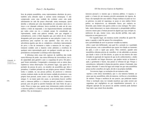 Parte 2 - Da República                                             XIX Das diversas Espécies de República


                         bros da própria assembléia, como representantes absolutos do povo,           interesse pessoal é o mesmo que o interesse público. A riqueza, o
                         também seria absurdo supor o mesmo numa monarquia. E não                     poder e a honra de um monarca provêm unicamente da riqueza, da
                         compreendo como uma verdade tão evidente como esta pode                      força e da reputação dos seus súditos. Porque nenhum rei pode ser rico
                         ultimamente ter sido tão pouco observada: numa monarquia, quem               ou glorioso, ou pode ter segurança, se acaso os seus súditos forem
                         detinha a soberania por uma descendência de seiscentos anos era o            pobres, ou desprezíveis, ou demasiado fracos, por carência ou
                         único a ser chamado soberano, havia recebido de cada um de seus              dissensão, para manter uma guerra contra os seus inimigos. Por outro
                         súditos o título de majestade, e era inquestionavelmente considerado         lado, numa democracia ou numa aristocracia a prosperidade pública
                         por todos como seu rei, e contudo jamais foi considerado seu                 concorre menos para a fortuna pessoal de alguém que seja corrupto ou
                         representante, sendo esta palavra tomada, sem que ninguém o                  ambicioso do que, muitas vezes, uma decisão pérfida, uma ação
                         contradissesse, como o título daqueles que, por ordem do rei, foram          traiçoeira ou uma guerra civil.
                         designados pelo povo para apresentar as suas petições e (caso o rei o               Em segundo lugar, um monarca recebe conselhos de quem lhe
                         permitisse) para exprimir as suas opiniões. Que isso sirva de                apraz, e quando e onde lhe aprazo Em conseqüência,
                         advertência àqueles que são os verdadeiros e absolutos representantes        tem a possibilidade de ouvir as pessoas versadas na matéria
                         do povo, a fim de ensinarem a todos a natureza do seu cargo, e                sobre a qual está deliberando, seja qual for a posição ou a qualidade
                         tomarem cuidado com a maneira como admitem a existência de                    dessas pessoas, com a antecedência que quiser em relação ao momento
                         qualquer outra representação geral, em qualquer ocasião que seja, se          da ação, e com o sigilo que quiser. Pelo contrário, quando uma
                         pretenderem corresponder à confiança neles depositada.                        assembléia soberana precisa de conselhos, só são admitidas as pessoas
                               A diferença entre essas três espécies de república não reside           que desde o início a tal têm direito, as quais na sua maioria são mais
                         numa diferença de poder, mas numa diferença de conveniência, isto é,          versadas na aquisição de riquezas do que na de conhecimentos, e darão
Comparação      da       de capacidade para garantir a paz e a segurança do povo, fim para o           o seu conselho em longos discursos, que podem incitar os homens à
monarquia com            qual foram instituídas. Comparando a monarquia com as outras duas,            ação, e geralmente o fazem, mas jamais os refreiam de agir. Porque o
assemhliias soberanas.
                         impõem-se várias observações. Em primeiro lugar, seja quem for o              entendimento, submetido à chama das paixões, jamais é iluminado, mas
                         portador da pessoa do povo, ou membro da assembléia que dela é                sempre ofuscado. E nunca há lugar nem tempo em que uma assembléia
                         portadora, é também portador da sua própria pessoa natural. Embora            possa receber conselhos em sigilo, devido à sua própria multidão.
                         tenha o cuidado, na sua pessoa política, de promover o interesse                     Em terceiro lugar, as resoluções de um monarca estão
                         comum, terámais ainda, ou não terá menos cuidado de promover o seu             sujeitas a uma única inconstância, que é a da natureza humana, ao
                         próprio bem pessoal, assim como o da sua família, seus parentes e              passo que nas assembléias, além da natureza, verifica-se a inconstância
                         amigos. E, na maior parte dos casos, se porventura houver conflito             do número. Porque a ausência de uns poucos, que poderiam manter
[96]                     entre o interesse público e o interesse pessoal, preferirá o interesse         firme a resolução uma vez tomada (ausência que pode ocorrer por
                         pessoal, pois em geral as paixões humanas são mais fortes do que a             segurança, por negligência ou por impedimentos pessoais), ou a
                         razão. Disso se segue que, quanto mais intimamente unidos estiverem            diligente aparição de uns poucos da opinião contrária pode desfazer
                         o interesse público e o interesse pessoal, mais se beneficiará o interesse     hoje tudo o que ontem ficou decidido.
                         público. Ora, na monarquia o




                                                           160                                                                           161
 