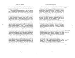 Parte 2 - Da República                                                        XXl Da Liberdade dos Súditos


        dade, ou imunidade em relação ao serviço da república, do que em                        Passando agora concretamente à verdadeira liberdade dos Como medir a liberrúu/e
                                                                                                                                                                    dos súditos.
        Constantinopla. Quer a república seja monárquica, quer seja popular, a           súditos, ou seja, quais são as coisas que, embora ordenadas pelo
        liberdade é sempre a mesma.                                                      soberano, não obstante eles podem sem injustiça recusarse a fazer, é
               Mas é coisa fácil os homens deixarem-se iludir pelo especioso             preciso examinar que direitos transferimos no momento de criarmos
        nome de liberdade e, por falta de critério para distinguir, tomarem por          uma república. Ou então, o que é a mesma coisa, que liberdade a nós
        herança pessoal e direito inato aquilo que é apenas direito comum. E             mesmos negamos, ao reconhecer todas as ações (sem exceção) do
        quando o mesmo erro é confirmado pela autoridade de autores                      homem ou assembléia a quem fazemos nosso soberano. Porque do
        reputados pelos seus escritos sobre o assunto, não é de admirar que ele          nosso ato de submissão fazem parte tanto a nossa obrigação como a
        provoque sedições e mudanças de governo. Nestas regiões ocidentais               nossa líberdade, as quais portanto devem ser inferidas por argumentos
        do mundo, costumamos receber as nossas opiniões relativas à                      dai tirados, pois ninguém tem nenhuma obrigação que não derive de
        instituição e aos direitos da república de Aristóteles, Cícero e outros          algum dos seus próprios atos, visto que todos os homens são, por
        autores, gregos e romanos, que viviam em Estados populares, e em vez             natureza, igualmente livres. E como tais argumentos terão
        de fazerem derivar esses direitos dos princípios da natureza                     que ser tirados ou das palavras expressas eu autorizo todas as suas
        transcreviam-nos para os seus livros a partir da prática de suas próprias        ações, ou da intenção daquele que se submete ao seu poder
        repúblicas, que eram populares - tal como os gramáticos descrevem as             (intenção que deve ser entendida como o fim devido ao qual assim
[lll]   regras da linguagem a partir da prática do tempo, ou as regras da poesia          se submeteu), a obrigação e a liberdade do súdito deve ser derivada, ou
        a partir dos poemas de Homero e Virgílio. E como aos atenienses se                daquelas palavras (ou outras equivalentes), ou do fim da instituição da
                                                                                                                                                                                                 !!
        ensinava (para neles impedir o desejo de mudar de governo) que eram               soberania, a saber: a paz dos súditos entre si, e a sua defesa contra um
                                                                                                                                                                                                  H~
        homens livres, e que todos os que viviam em monarquia eram                        inimigo comum.
        escravos, Aristóteles escreveu na sua Política (livro 6, capo 2): Na                     Portanto, em primeiro lugar, dado que a soberania por instituição
        democracia deve suporse a liberdade; porque é geralmente                          assenta num pacto entre cada um e todos os outros, e a soberania por Os súditos têm a liberdade de
        reconhecido que ninguém é livre em nenhuma outra forma de governo.                aquisição em pactos entre o vencido e o vencedor, ou entre o filho e o defender os seus próprios
                                                                                                                                                                     corpos, mesmo contra quem
        Tal como Aristóteles, também Cícero e outros autores baseavam a sua               pai, torna-se evidente que todo súdito tem liberdade em todas aquelas wgitimamente os ataque;
        doutrina civil nas opiniões dos romanos, que eram ensinados a odiar a             coisas cujo direito não pode ser transferido por um pacto. Já no capítulo
        monarquia, primeiro por aqueles que depuseram o soberano e passaram               XIV mostrei que os pactos no sentido de cada um se abster de defender
        a partilhar entre si a soberania de Roma, e depois pelos seus sucessores.         o seu próprio corpo são nulos. Portanto,
        Graças à leitura desses autores gregos e latinos, os homens desde a                      Se o soberano ordenar a alguém (mesmo que justamente
        infância adquiriram o hábito (sob uma falsa aparência de liberdade) de             condenado) que se mate, se fira ou se mutile a si mesmo, ou
        fomentar tumultos e de exercer um licencioso controle sobre os atos                que não resista aos que o atacarem, ou que se abstenha de usar os Não são obrigados a
        dos seus soberanos, e, depois, o de controlar esses controladores, com             alimentos, o ar, os medicamentos, ou qualquer outra coisa sem a qual ferir-se;
        uma imensa efusão de sangue. Por isso creio poder sinceramente                     não poderá viver, esse alguém tem a liberdade de desobedecer.
        afirmar que jamais uma coisa foi paga tão caro como estas partes                         Se alguém for interrogado pelo soberano ou por sua autoridade,
        ocidentais pagaram o aprendizado das línguas grega e latina.                       relativamente a um crime que cometeu, não é obrigado                       [112]




                                          184                                                                                  185


                                                                                    L.
 