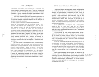 Parte 2 - Da República                                  XXII Dos Sistemas Subordinados, Políticos e Privados

         um vendedor, sendo as duas coisas lucrativas para o comerciante, pois
                                                                                       Se um corpo político de comerciantes contrair uma dívida com
         assim compra no país a preço mais baixo e vende no estrangeiro a
                                                                                 um estranho por ato da sua assembléia representativa, cada um dos
         preço mais alto. E no exterior há apenas um comprador de mercadoria
                                                                                 membros será individualmente >responsável pelo todo. Porque um
         estrangeira, e no país há apenas um vendedor, sendo ambas as coisas,
                                                                                 estranho não pode se informar das suas leis particulares, pelo contrário,
         mais uma vez, lucrativas para quem investe.
                                                                                 encara-os a todos como outros tantos individuos, cada um deles
               Deste duplo monopólio, uma parte é desvantajosa para o povo do
                                                                                 obrigado ao total do pagamento, até que o pagamento feito por um
         país, e a outra, para os estrangeiros. Porque no país, graças ao
                                                                                 desonera todos os demais. Mas, se a dívida for para com um dos
         exclusivo da exportação, estabelecem os preços que lhes apraz para os
                                                                                 membros da companhia, o credor será devedor do todo perante si
         produtos da terra e da manufatura
                                                                                 próprio, não podendo portanto exigir o pagamento, a não ser tirado do
         do povo, e graças ao exclusivo da importação estabelecem os
                                                                                 capital comum, se o houver.
        preços que lhes apraz para todas as mercadorias de que o povo
                                                                                       Se a república baixar um imposto sobre o corpo politico,
        necessita, sendo ambas as coisas prejudiciais para o povo. Por outro
                                                                                 entende-se que ele recai sobre cada um dos membros,
        lado, graças ao exclusivo da venda das mercadorias nacionais no
                                                                                 proporcionalmente à sua participação individual na companhia. Porque
        estrangeiro, e ao exclusivo da compra local das mercadorias
                                                                                 neste caso o único capital comum que existe é o que é feito dos seus                                 . -.
        estrangeiras, elevam o preço das primeiras e abaixam o preço das
                                                                                 investimentos individuais.
        últimas em prejuízo dos estrangeiros. Porque, quando só um vende, as
                                                                                       Se for aplicada ao corpo político alguma multa, devido a
        mercadorias são mais caras, e quando só um compra, elas são mais
                                                                                 qualquer ato ilegal, só estão sujeitos a ela aqueles por cujos votos esse
[120    baratas, e assim essas corporações não passam de monopólios, embora
]                                                                                ato foi decidido, ou aqueles com cujo auxílio o ato foi executado.                                   ,~)
        fossem altamente proveitosas para a república se pudessem ser
                                                                                 Porque quanto a todos os outros o único crime que há é pertencer ao
        reunidas num só corpo nos mercados estrangeiros, e ao mesmo tempo                                                                                                             2:
                                                                                 corpo, e isso, se for um crime, não é deles (pois o corpo foi criado pela                            :)
        serem livres no próprio país, cada um comprando e vendendo ao preço
                                                                                 autoridade da república).
        que pudesse.
                                                                                       Se um dos membros for devedor do corpo político, pode ser por
              Não sendo portanto a finalidade desses corpos de comerciantes o
                                                                                 este processado, mas os seus bens não podem ser confiscados, nem a
       benefício comum do corpo inteiro (que neste caso tem como único
                                                                                 sua pessoa pode ser presa pela autoridade do corpo, mas apenas pela
       capital comum aquele que é deduzido de cada empreendimento, para
                                                                                 autoridade da república. Porque se o corpo político puder fazê-Ia pela
       construir, comprar, carregar e equipar os navios), e sim o lucro
                                                                                 sua própria autoridade, poderá também pela sua própria autoridade
       particular de cada um dos empreendedores, é razoável que cada um
                                                                                 julgar que a dívida é devida, o que é o mesmo que ser juiz em causa
       esteja a par do emprego do seu próprio dinheiro, isto é, que cada um
                                                                                 própria.
       seja membro da assembléia que terá o poder de decidir esse emprego,
                                                                                       Esses corpos instituídos para o governo dos homens ou do
       e também que cada um seja informado das suas contas. Portanto, o
                                                                                 comércio podem ser perpétuos, ou limitados a uma duração
       representante de um corpo dessa espécie tem que ser uma assembléia,                                                                                   Um corpo político para
                                                                                 estabelecida por escrito. Mas também há corpos cuja duração élimitada       aconselhar o soberano.
       na qual cada um dos membros do corpo possa estar presente, se quiser,
                                                                                 apenas pela natureza dos seus negócios. Se por exemplo um monarca
       a todas as decisões.
                                                                                 soberano ou uma assembléia soberana houver por bem dar ordem às
                                                                                 cidades, ou a outras regiões do seu território, para que lhe enviem os
                                                                                 seus delegados, para o infor




                                       198
                                                                                                                  199
 