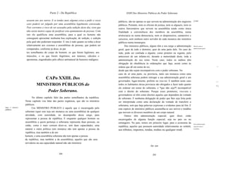 Parte 2 - Da República                                     XXIII Dos Ministros Públicos do Poder Soberano

                     acusem uns aos outros. E se tendes mais alguma coisa a pedir o vosso      públicos, são-no apenas os que servem na administração dos negócios       [124J
                     caso poderá ser julgado por uma assembléia legalmente convocada.          públicos. Portanto, nem os oficiais de justiça, nem os alguazis, nem os
                     Pois corremos o risco de ser acusados pela sedição deste dia, visto que   outros funcionários que servem na assembléia tendo como única
                     não existe motivo capaz de justificar este ajuntamento de pessoas. Com    finalidade a conveniência dos membros da assembléia, numa
                     isto ele qualificou uma assembléia, para a qual os homens não             aristocracia ou numa democracia; nem os despenseiros, camareiros e
                     conseguem apresentar nenhuma boa explicação, de sedição, e sedição        caixeiros, nem nenhum outro servidor de cada monarca são ministros
                     pela qual não poderiam responder. E isto é tudo quanto eu tinha a dizer   públicos numa monarquia.
                     relativamente aos sistemas e assembléias de pessoas, que podem ser              Dos ministros públicos, alguns têm a seu cargo a administração      Ministro para a

                     comparados, conforme já disse, às par                                     geral, quer de todo o dominio, quer de uma parte dele. No caso do
                                                                                                                                                                         administração geral.

                     tes semelhantes do corpo do homem: os que forem legítimos, aos            todo, pode ser confiada a alguém, como protetor ou regente, pelo
                     músculos, e os que forem ilegitimos, aos tumores, cálculos e              antecessor de um infante-rei, durante a menoridade deste, toda a
                     apostemas, engendrados pelo afluxo antinatural de humores malignos.       administração do seu reino. Neste caso, todos os súditos têm
                                                                                               obrigação de obediência às ordenações que faça, assim como às
                                                                                               ordens que dê em nome do rei,                                                                    ~.
                                                                                               desde que não sejam incompativeis com o poder soberano. No
                                                                                               caso de só uma parte, ou província, tanto um monarca como uma
                                       CAPo XXIII. Dos                                         assembléia soberana podem entregar a sua administração geral a um
                                                                                               governador, lugar-tenente, prefeito ou vice-rei. E também neste caso                             ,~~
                              MINISTROS PÚBLICOS do                                            todos os habitantes dessa provincia são obrigados a fazer tudo quanto
                                                                                                                                                                                                1:;
                                                                                               ele ordenar em nome do soberano, e *que não seja*l incompativel
                                   Poder Soberano.                                             com o direito do soberano. Porque esses protetores, vice-reis e
                                                                                               governadores só têm como direitos aqueles que dependem da vontade
                          No último capítulo falei das partes semelhantes da república.        do soberano. E nenhuma delegação de poder que lhes seja feita pode
                    Neste capitulo vou falar das partes orgânicas, que são os ministros        ser interpretada como uma declaração da vontade de transferir a
                    públicos.                                                                  soberania, sem que haja palavras expressas e evidentes para tal fim. E
Quem   é ministro         Um MINISTRO PÚBLICO é aquele que é encarregado pelo                  esta espécie de ministros públicos assemelha-se aos nervos e tendões
público.
                    soberano (quer este seja um monarca ou uma assembléia) de qualquer         que movem os diversos membros de um corpo natural.
                    atividade, com autoridade, no desempenho desse cargo, para                       Outros têm administração especial, quer dizer, estão
                    representar a pessoa da república. E enquanto qualquer homem ou            encarregados de alguma função especial, seja no pais ou no
                    assembléia a quem pertença a soberania representa duas pessoas, ou         estrangeiro. No pais, temos em primeiro lugar, para a economia da         Para administração
                    então, como é mais comum dizer-se, tem duas capacidades, uma               república, aqueles que possuem autoridade relativamente ao tesouro,       especia4 como a
                    natural e outra política (um monarca não tem apenas a pessoa da            aos tributos, impostos, rendas, multas ou qualquer rendi                  economia.

                    república, mas também a de um
                    homem, e uma assembléia soberana não tem apenas a pessoa
                    da república, mas também a da assembléia), aqueles que são seus
                    servidores na sua capacidade natural não são ministros
                                                                                                                             1   Syn.: que



                                                   204                                                                             205
 