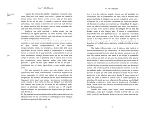 Parte 7 -   Do Homem                                                        IV. Da Linguagem

Nomes próprios e          Alguns dos nomes são próprios e singulares a uma só coisa,         tem o uso das palavras, quando observa que tal igualdade era
comuns.
                   como Pedro,joão, este homem, esta árvore; e alguns são comuns a           conseqüente, não do comprimento dos lados, nem de nenhum outro
                   muitas coisas, como homem, cavalo, árvore, cada um dos quais,             aspecto particular do triângulo, mas somente os lados de serem retos e
                   apesar de ser um só nome, é contudo o nome de várias coisas               os ângulos três, e daí ser levado a denominar tal figura um triângulo,
Universais.        particulares, cujo conjunto se denomina um universal, nada havendo        não hesitará em concluir universalmente que tal igualdade dos ângulos
                   no mundo universal além de nomes, pois as coisas nomeadas são,            existe em todos os triângulos, sejam eles quais forem, e em registrar a
                   cada uma delas, individuais e singulares.                                 sua invenção nestes termos gerais: todo triângulo tem os seus três
                          Impõe-se um nome universal a muitas coisas, por sua                ângulos iguais a dois ângulos retos. E assim a conseqüência
                   semelhança em alguma qualidade, ou outro acidente; além disso,            descoberta num caso particular passa a ser registrada e recordada
                   enquanto o nome próprio relembra uma coisa apenas, os universais          como uma regra universal, o que alivia o nosso cálculo mental do
                   recordam qualquer dessas muitas coisas.                                   espaço e do tempo, liberta-nos de todo o trabalho do espírito, na
                          E dos nomes universais uns são de maior e outros de menor          medida em que nos poupa desse cálculo, e faz que aquilo que se
                   extensão, os mais amplos compreendendo os menos amplos, e alguns          descobriu ser verdade aqui e agora seja verdade em todos os tempos
                   de igual extensão compreendendo-os uns aos outros                         e lugares.
                   reciprocamente. Como, por exemplo, o nome corpo tem maior                        Ora, nada evidencia mais o uso de palavras para registrar os
                   significação do que a palavra homem, e compreende-a, e os nomes           nossos pensamentos do que a numeração. Um louco natural que nunca
                   homem e racional são de igual extensão, compreendendo-se um ao            conseguisse aprender de cor a ordem das palavras numerais, como um,
[14]               outro mutuamente. Mas aqui devemos notar que por um nome nem              dois, três, poderia observar cada batida de um relógio e acompanhar
                   sempre se entende, como na gramática, uma só palavra, mas às vezes,       com a cabeça, ou dizer um, um, um, mas nunca poderia saber quantas
                   por circunlocução, muitas palavras juntas, pois todas estas               horas bateram. E parece que houve uma época em que esses nomes de
                   palavras - quem nas suas ações observa as leis do seu pais -              números não estavam em uso e os homens se contentavam com utilizar
                   constituem um só nome, equivalente a esta simples palavra:                os dedos de uma ou das duas mãos para aquelas coisas que desejavam
                   justo.                                                                    contar, e daí resultou que hoje as nossas palavras numerais só são dez
                          Por esta imposição de nomes, uns mais amplos, outros de            em qualquer nação, e em algumas só são cinco, caso em que se começa
                   significação mais restrita, transformamos o cálculo de seqüências de      de novo. E aquele que sabe contar até dez, se os recitar fora de ordem,
                   coisas imaginadas no espírito num cálculo de conseqüências das            perder-se-á e não saberá o que esteve fazendo. E muito menos será
                   designações. Por exemplo, um homem que não possui nenhum uso da           capaz de somar e subtrair e realizar todas as outras operações da
                   linguagem (como aquele que nasceu e permaneceu completamente              aritmética. De modo que sem palavras não há nenhuma possibilidade
                   surdo e mudo), se tiver diante dos olhos um triângulo e ao lado deste     de calcular os números, e muito menos as grandezas, a velocidade, a
                   dois ângulos retos (como são os cantos de um quadrado), pode,             força, e outras coisas cujo cálculo é necessário à existência ou ao bem-
                   através da pleditação, comparar e descobrir que os três ângulos           estar da humanidade.
                   daquele triângulo são iguais àqueles dois ângulos retos que estão ao            Quando dois nomes estão ligados numa conseqüência, ou
                   lado. Porém, se                                                           afirmação, como por exemplo o homem é um ser vivo, ou esta
                   lhe for mostrado um outro triângulo diferente do primeiro na forma, ele   outra, se ele for um homem, é um ser vivo, se o último nome ser vivo
                   não pode saber sem um novo esforço se os três ângulos desse triângulo
                   são também iguais a ele. Mas aquele que



                                                      32                                                                      33
 