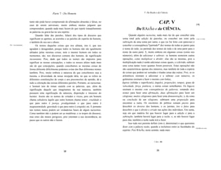 Parte 7 - Do Homem                                                        V. Da Razão e da Ciência



                     tanto não pode haver compreensão de afirmações absurdas e falsas, no
                     caso de serem universais, muito embora muitos julguem que
                                                                                                                                      CAP. V                                [18]

                     compreendem, quando nada mais fazem do que repetir tranqüilamente                        Da RAzÃo e da CIÊNCIA.
                     as palavras ou gravá-Ias no seu espírito.
                           Quando falar das paixões, falarei dos tipos de discurso que                Quando alguém raciocina, nada mais faz do que conceber uma
                     significam os apetites, as aversões e as paixões do espírito do homem,     soma total pela adição de parcelas, ou conceber um resto pela               o que é a razão.

                     e também do seu uso e abuso.                                               subtração de uma soma por outra; o que (se for feito com palavras) é
No= iru:onstantes.         Os nomes daquelas coisas que nos afetam, isto é, que nos             conceber a conseqüência *partindo*' dos nomes de todas as partes para
                     agradam e desagradam, porque todos os homens não são igualmente            o nome do todo, ou partindo dos nomes do todo e de uma parte para o
                     afetados pelas mesmas coisas, nem o mesmo homem em todos os                nome da outra parte. E, muito embora em algumas coisas (como nos
                     momentos, são, nos discursos comuns dos homens, de significação            números), além de adicionar e subtrair, os homens nomeiem outras
                     inconstante. Pois, dado que todos os nomes são impostos para               operações, como multiplicar e dividir; elas são as mesmas, pois a
                     significar as nossas concepções, e todos os nossos afetos nada mais        multiplicação nada é senão adicionar coisas iguais, e a divísão, subtrair
                     são do que concepções, quando concebemos as mesmas coisas de               uma coisa tantas vezes quantas forem possíveis. Estas operações não
                     forma diferente dificilmente podemos evitar dar-Ihes diferentes nomes      são características apenas dos números, mas também de toda a espécie
                     também. Pois, muito embora a natureza do que concebemos seja a             de coisas que podem ser somadas e tiradas umas das outras. Pois, se os
                     mesma, a diversidade da nossa recepção dela, no que se refere às           aritméticos ensínam a adicionar e a subtrair com números, os
                     diferentes constituições do corpo e aos preconceitos da opinião, dá a      geõmetras ensinam a fazer o mesmo com linhas,
                     tudo a coloração das nossas diferentes paixões. Portanto, ao raciocinar,   figuras (sólidas e superficiais), ângulos, proporções, tempos, graus de
                     o homem tem de tomar cautela com as palavras, que, além da                 velocidade, força, potência, e outras coisas semelhantes. Os lógicos
                     significação daquilo que imaginamos da sua natureza, também                ensinam o mesmo com conseqüências de palavras, somando dois
                     possuem uma significação da natureza, disposição e interesse do            nomes para fazer uma afirmação, duas afirmações para fazer um
                     locutor. Assim são os nomes de virtudes e vícios, pois um homem            silogismo, muitos silogismos para fazer uma demonstração; e, da soma
                     chama sabedoria àquílo que outro homem chama temor, crueldade o            ou conclusão de um silogismo, subtraem uma proposição para
                     que para outro é justiça, prodigalidade o que para outro é                 encontrar a outra. Os escritores de política somam pactos para
                     magnanimidade, gravidade o que para outro é estupidez etc. E portanto      descobrir os deveres dos homens, e os juristas, leis e fatos para
                     tais nomes nunca podem ser verdadeiras bases de algum raciocínio.          descobrir o que é direito e errado nas ações dos indivíduos. Em suma,
                     Como também não o podem ser as metáforas, e os tropos do discurso,         seja em que matéria for que houver lugar para a adição e para a
                     mas estes são menos perigosos, pois ostentam a sua inconstãncia, ao        subtração, também haverá lugar para a razão, e, se não houver lugar
                     passo que os outros não o fazem.                                           para elas, também a razão nada terá a fazer.
                                                                                                      Isso tudo nos permite definir (isto é, determinar) o que queremos
                                                                                                dizer com a palavra razão, quando a incluímos entre as faculdades do        DefinÍfão da razão.
                                                                                                espírito. Pois RAzÃo, neste sentido, nada mais



                                                                                                                                1 Syn.: de



                                                       38                                                                          39
 