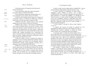 Parte 1 - Do Homem                                                     VI. Da Origem das Paixões

                                  o amor pelas pessoas, sob o aspecto da convivência social,               A alegria ao saber de uma novidade chama-se ADMIRAçÃO; é             Admiraç
                                                                                                                                                                                ão.
Gentileza.
                            chama-se GENTILEZA.                                                      peculiar ao homem, porque desperta o apetite de conhecer a causa.
                                  O amor pelas pessoas, apenas sob o aspecto dos prazeres                  A alegria proveniente da imaginação do próprio poder e
Lasdvia                     dos sentidos, chama-se LASCÍVIA NATURAL.                                 capacidade é aquela exultação do espírito a que se chama
natural.                                                                                                                                                                        [27
                                  O amor pelas pessoas, adquirido por reflexão insistente, isto      GLORIFICAÇÃO, a qual, se baseada na experiência das suas próprias          ]
Luxúria.                    é, por imaginação do prazer passado, chama-se LUXÚRIA.                   ações anteriores, é o mesmo que confiança; e, se baseada na                Glória
                                                                                                                                                                                .
                                  O amor por uma só pessoa, junto ao desejo de ser amado com         lisonja dos outros, ou é apenas suposta pelo próprio, para se deleitar
A paixão do amor.           exclusividade, chama-se A PAIXÃO DO AMOR. Este, somado ao                com as suas conseqüências, chama-se V ANGLÓRIA nome muito
                            receio de que o amor não seja recíproco, chama-se CIÚME.                 apropriado, porque uma confiança bem fundada leva à eficiência, ao         Vanglória.
Ciúme
                                  O desejo de causar dano a outrem, a fim de o levar a lamentar      passo que a suposição do poder não leva ao mesmo resultado e é
.
                            qualquer dos seus atos, chama-se ÂNSIA DE VINGANÇA.                      portanto justamente chamada vã.
                                                                                                           A tristeza devida à convicção da falta de poder chama-se
Vingança.
                                  O desejo de saber o porquê e o como chama-se CURIOSIDADE,
                                                                                                     DESALENTO.
Curiosidade.
                            e não existe em nenhuma criatura viva a não ser no homem. Assim,
                                                                                                           A vanglória que consiste na invenção ou suposição de                 Desalento.
                            não é só pela razão que o homem se distingue dos outros animais, mas
                                                                                                     capacidades que sabemos não possuir é mais freqüente nos jovens e é
                            também por esta singular paixão. Nos outros animais, o apetite pelo
                                                                                                     alimentada pelas narrativas verdadeiras ou fictícias de pessoas
                            alimento e outros prazeres dos sentidos predominam de modo tal que
                                                                                                     notáveis. Muitas vezes é corrigida pela idade e pela ocupação.
                            impedem toda e qualquer preocupação com o conhecimento das
                                                                                                           O entusiasmo súbito é a paixão que provoca aquelas caretas a
                            causas, o qual éuma lascívia do espírito que, devido à persistência do
                                                                                                     que se chama RISO. Este é provocado ou por um ato repentino de nós
                            deleite na contínua e infatigável produção do conhecimento, supera a     mesmos que nos diverte ou pela percepção de alguma coisa deformada         Entusiasmo súbito.
                            fugaz veemência de qualquer prazer carnal.                               em outra pessoa com a qual, ao nos compararmos, subitamente                Riso.
                                  O medo dos poderes invisíveis, inventados pelo espírito ou         aplaudimos a nós mesmos. Isto acontece mais aos que têm consciência
                            imaginados com base em histórias publicamente permitidas, chama-se       de seus parcos recursos e são obrigados a reparar nas imperfeições dos
                            RELIGIÃO; quando essas histórias não são permitidas, chama-se            outros para continuarem indulgentes consigo. Portanto, um excesso de
                            SUPERSTIÇÃO. Quando o poder imaginado é realmente como o                 riso em face dos defeitos dos outros é sinal de pusilanimidade. Porque
Religião.                   imaginamos, chama-se VERDADEIRA RELIGIÃO.                                um dos feitos próprios dos grandes espíritos é ajudar outros e livrá-Ios
Superstição.
                                  O medo sem se saber por quê ou de quê chama-se TERROR P            do escárnio e comparar-se apenas com os mais capazes.
                            ÃNICO, nome que lhe vem das fábulas que faziam de Pão seu autor.               Pelo contrário, o desalento súbito é a paixão que provoca o
 Verdadeira     religião.
                            Na verdade, existe sempre em quem primeiro sente esse medo uma           CHORO, e é provocado por aqueles acidentes que bruscamente vêm
                            certa compreensão da causa, embora os restantes fujam devido ao          frustrar uma forte esperança, ou retirar algum apoio de seu poder. E os
 Terror.
Pânico.                     exemplo, cada um supondo que o seu companheiro sabe por quê.             que lhe estão mais sujeitos são os que confiam principalmente em           Desalento súbito.

                            Portanto, esta paixão só ocorre numa turba ou multidão de pessoas.       auxílios de fora, como as mulheres e as crianças. Assim, alguns            Choro
                                                                                                     choram porque perderam os                                                  .




                                                            52                                                                         53
 