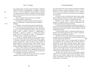 Parte 1 - Do Homem                                                      X Do Poder e Merecimento


             toda e qualquer honra civil reside na pessoa da república, e depende da   ção é sinal de poder. Mas se parece proceder do propósito de aparentar
             vontade do soberano. Conseqüentemente, é temporária e chama-se            gravidade é desonrosa. Porque a gravidade do primeiro é como a
[44]         honra avil. É o caso da magistratura, dos cargos públicos e dos títulos   firmeza de um navio carregado de mercadoria, mas a do segundo é
             e, em alguns lugares, dos uniformes e emblemas. Os homens honram a        como a firmeza de um navio que leva um lastro de areia ou qualquer
             quem os possui, porque são outros tantos sinais do favor da república;    outra carga inútil.
             este favor é poder.                                                             Ser ilustre, ou seja, ser conhecido pela riqueza, cargos, grandes
Honroso.           Honrosa é qualquer espécie de posse, ação ou qualidade              ações ou qualquer bem eminente, é honroso, como sinal do poder que
             que constitui argumento e sinal de poder.                                 faz alguém ser ilustre. Pelo contrário, a obscuridade é desonrosa.
                   Por conseguinte, ser honrado, amado ou temido por muitos é                Descender de pais ilustres é honroso, porque assim mais
             honroso, e prova de poder. Ser honrado por poucos ou nenhum é             facilmente se conseguem a ajuda e os amigos dos antepassados. Pelo
Desonroso.   desonroso.                                                                contrário, descender de pais obscuros é desonroso.
                   O domínio e a vitória são honrosos, porque se adquirem pelo               As ações que derivam da eqüidade, acompanhadas de perdas, são
             poder; a servidão, que vem da necessidade ou do medo, é desonrosa.        honrosas, como sinais de magnanimidade; porque a magnanimidade é um
                   A boa sorte (quando duradoura) é honrosa, como sinal do favor       sinal de poder. Pelo contrário, a astúcia, o uso de expedientes e a falta de
             de Deus. A má sorte e a desgraça são desonrosas. A riqueza é honrosa,     eqüidade são desonrosos.
             porque é poder. A pobreza é desonrosa. A magnanimidade, a                       A cobiça de grandes riquezas e a ambição de grandes honras são
             liberalidade, a esperança, a coragem e a confiança são honrosas,          honrosas, como sinais do poder para as obter. A cobiça e a ambição de
             porque derivam da consciência do poder. A pusilanimidade, a               pequenos lucros ou preeminências é desonrosa.
             parcimônia, o medo e a desconfiança são desonrosos.                              Não importa, no que se refere à honra, que uma ação (por maior e
                   A decisão ou resolução oportuna do que se precisa fazer é           mais difícil que seja, e conseqüentemente sinal de muito poder) seja justa
             honrosa, pois implica desprezo pelas pequenas dificuldades e perigos.     ou injusta, porque a honra consiste ape                                      [45
             A irresolução é desonrosa, como sinal de excessiva valorização de          nas na opinião de poder. Por isso, os antigos pagãos não pensavam ]
             pequenos impedimentos e pequenas vantagens. Porque quando um               que desonravam, mas que honravam muito os deuses quando os
             homem ponderou as coisas tanto quanto o tempo permite, e não se            apresentavam nos seus poemas cometendo violações, roubos e outras
             decidiu, a diferença de ponderação é ínfima; logo, se ele não se decide    grandes, mas injustas e pouco puras, ações. Daí queJúPiter seja tão
             é porque sobrevaloriza pequenas coisas, o que é pusilanimidade.            celebrado pelos seus adultérios, ou Mercúrio pelas suas fraudes e
                   Todas as ações e palavras que derivam ou parecem derivar de          roubos. E o maior elogio que lhe é feito num hino de Homero é que,
             muita experiência, ciência, discrição ou sagacidade são honrosas, pois     tendo nascido de manhã, inventou a música ao meio-dia e antes do
             todas estas últimas são poderes. As ações ou palavras que derivem do       anoitecer roubou o gado de Apolo aos seus pastores.
             erro, da ignorância ou da loucura são desonrosas.                                Também entre os homens, antes de se constituírem as grandes
                   A gravidade, na medida em que pareça proceder de um espíríto         repúblicas, não se considerava desonra ser pirata ou ladrão de estrada,
             ocupado com outras coisas, é honrosa, porque a ocupa                       sendo estes, pelo contrário, negócios lícitos, não apenas entre os
                                                                                        gregos, mas também nas outras nações, como o prova a história dos
                                                                                        tempos antigos. E nesta época, e




                                              80                                                                           81
 