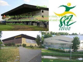 Sports

There is a house of sports, an ice rink, a football
 stadium, a public swimming pool and sports hall,
 tennis courts.
 