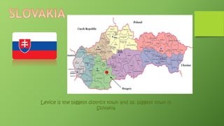 Levice is the biggest district town and 18. biggest town in
Slovakia
 