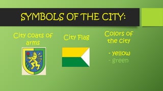 SYMBOLS OF THE CITY:
City coats of
arms
City Flag
Colors of
the city
- yellow
- green
 