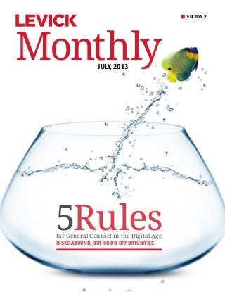EDITION 2
MonthlyJuly, 2013
5for General Counsel in the Digital Age
Risks Abound, but so do Opportunities
Rules
 