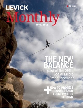 EDITION 1
MonthlyJune, 2013
THE NEW
BALANCEThe Impact of The SEC’s
Social Media
Pronouncement
How to proTect
your brand
from twitter
hacking+
 