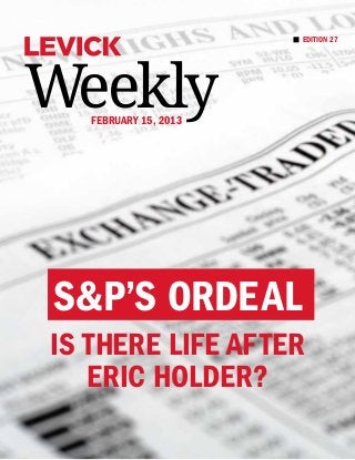 EDITION 27




Weekly
   february 15, 2013




S&P’s Ordeal
Is There Life After
   Eric Holder?
 