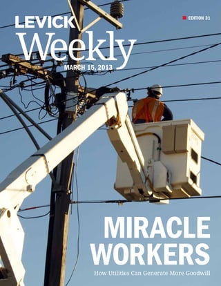EDITION 31




Weekly
  March 15, 2013




          Miracle
         Workers
          How Utilities Can Generate More Goodwill
 