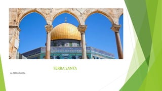 TERRA SANTA
LA TERRA SANTA.
 