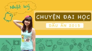 CHUYỆN ĐẠI HỌC
DẤ U Ấ N 2015
 