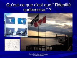 Qu’est-ce que c’est que “ l’identité québécoise “ ?   Regina Doyle Sternlicht/Photo par Jean-Marc Stoeffer                                                                                                       
