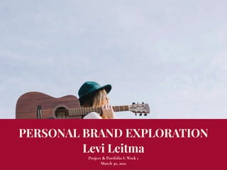 PERSONAL BRAND EXPLORATION


Levi Leitma
Project & Portfolio I: Week 1


March 30, 2021
 