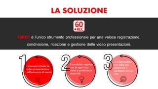 60REC è l’unico strumento professionale per una veloce registrazione,
condivisione, ricezione e gestione delle video presentazioni.
LA SOLUZIONE
 