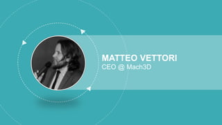 MATTEO VETTORI
CEO @ Mach3D
 