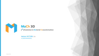 @MaCh_3D
MaCh 3D
[ ] Evolution in Material Characterization
Matteo VETTORI, CEO
m.vettori@mach3d.it
R
13 luglio 2020
 