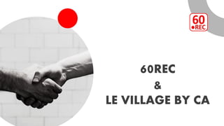 60REC
&
LE VILLAGE BY CA
 