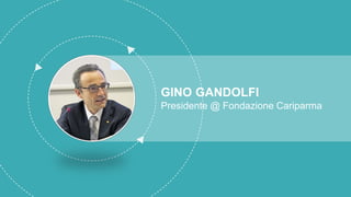 GINO GANDOLFI
Presidente @ Fondazione Cariparma
 