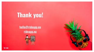 Thank you!
hello@rideapp.eu
rideapp.eu
 