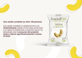 Uno studio condotto su oltre 150 persone
Uno studio condotto in collaborazione con
Ambrolimenta (studio di tecnologi alimentari)
e un team di nutrizionisti e presonal trainer ha
dimostrato che il consumo del prodotto
aiuta a ridurre significativamente il senso
di fame.
 
