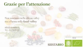 Non nasciamo nella silicon valley
ma a Parma nella food valley
info@siestabio.it
Tel. 3317424341
Grazie per l’attenzione
 