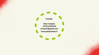 Contatti:
Omar Campise
+393316286360
ocamp33@gmail.com
www.palatomilano.it
 