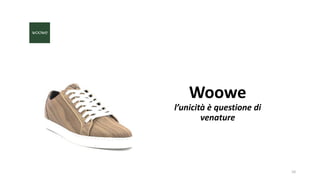 Woowe
l’unicità è questione di
venature
10
 
