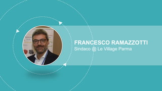 FRANCESCO RAMAZZOTTI
Sindaco @ Le Village Parma
 
