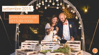 primo incontro con
SETTORE FOOD
settembre 2015
 