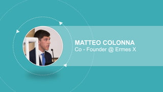 MATTEO COLONNA
Co - Founder @ Ermes X
 