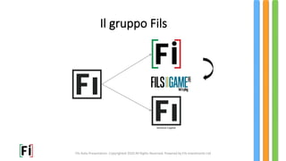 Il gruppo Fils
Fils Italia Presentation. Copyrighted 2020 All Rights Reserved. Powered by Fils Investments Ltd
Venture Capital
 