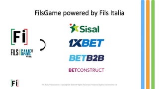 FilsGame powered by Fils Italia
Fils Italia Presentation. Copyrighted 2020 All Rights Reserved. Powered by Fils Investments Ltd
 