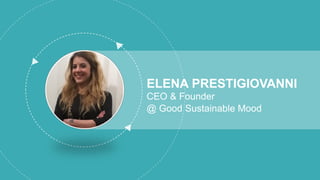 ELENA PRESTIGIOVANNI
CEO & Founder
@ Good Sustainable Mood
 