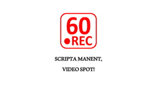 SCRIPTAMANENT,
VIDEOSPOT!
 