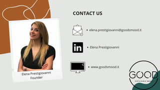 elena.prestigiovanni@goodsmood.it
Elena Prestigiovanni
CONTACT US
www.goodsmood.it
Elena Prestigiovanni
Founder
 
